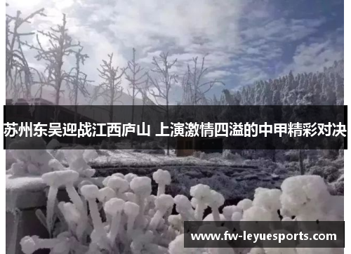 苏州东吴迎战江西庐山 上演激情四溢的中甲精彩对决 苏州东吴迎战江西庐山 上演激情四溢的中甲精彩对决