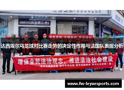 达西埃尔乌龙球对比赛走势的决定性作用与法国队表现分析 达西埃尔乌龙球对比赛走势的决定性作用与法国队表现分析