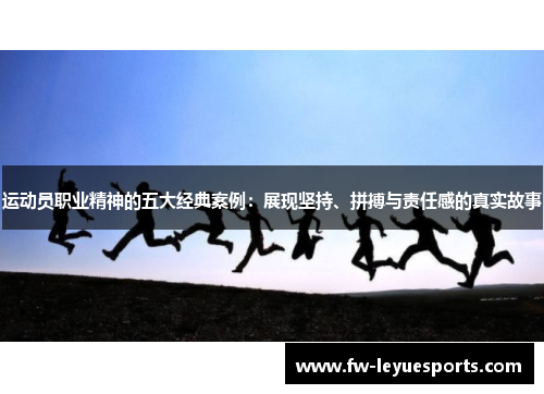 运动员职业精神的五大经典案例：展现坚持、拼搏与责任感的真实故事
