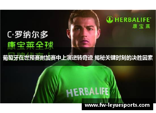 葡萄牙在世预赛附加赛中上演逆转奇迹 揭秘关键时刻的决胜因素