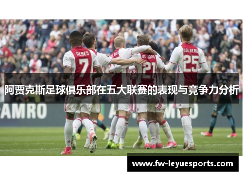阿贾克斯足球俱乐部在五大联赛的表现与竞争力分析 阿贾克斯足球俱乐部在五大联赛的表现与竞争力分析