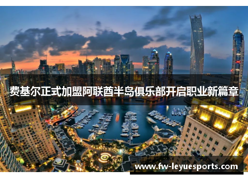费基尔正式加盟阿联酋半岛俱乐部开启职业新篇章
